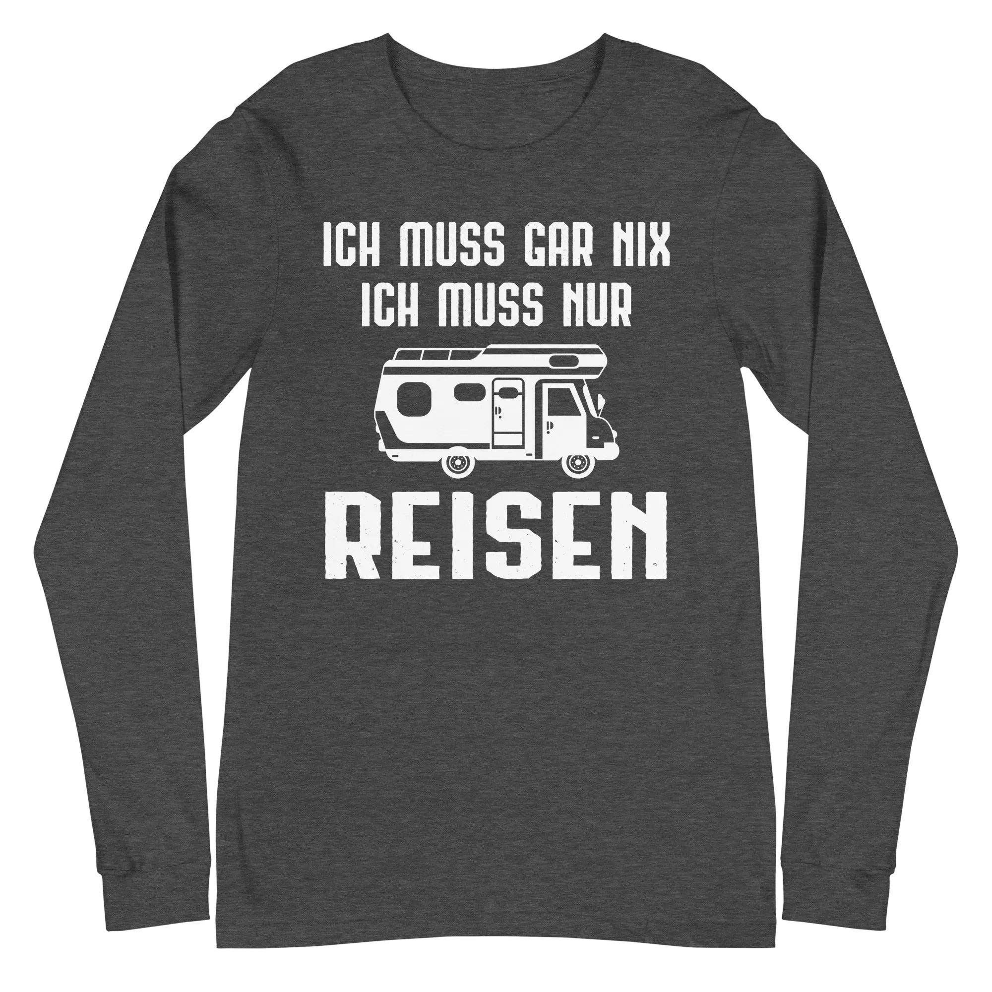 Ich Muss Gar Nix Ich Muss Nur Reisen - Longsleeve (Unisex)