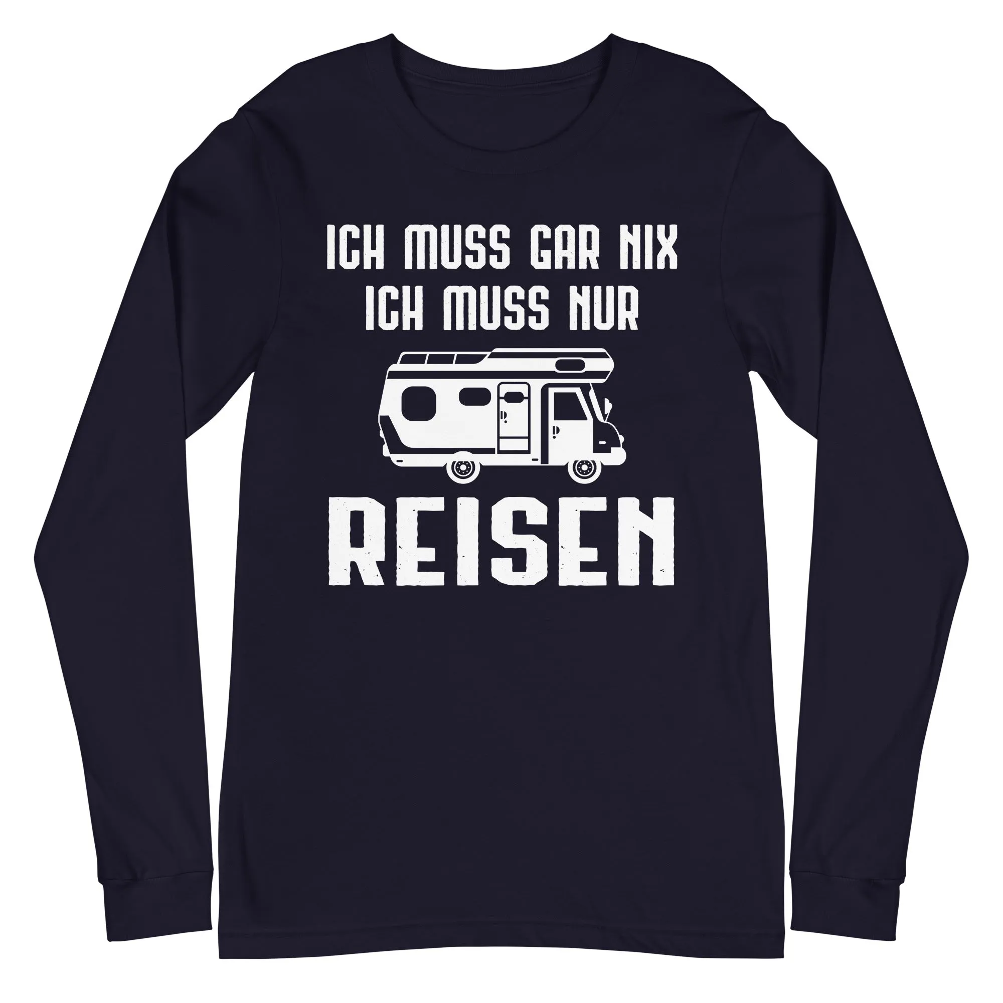 Ich Muss Gar Nix Ich Muss Nur Reisen - Longsleeve (Unisex)